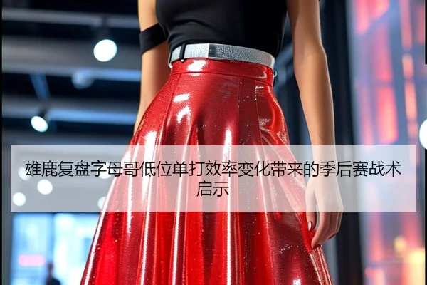 雄鹿复盘字母哥低位单打效率变化带来的季后赛战术启示