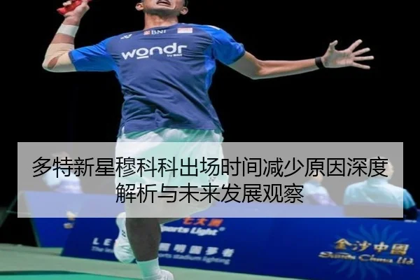 多特新星穆科科出场时间减少原因深度解析与未来发展观察